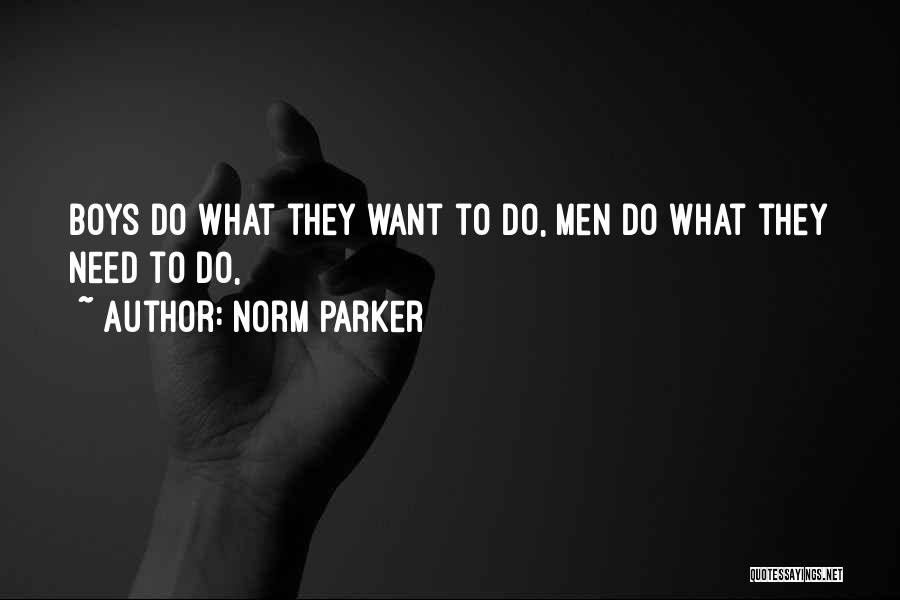 Norm Parker Quotes: Boys Do What They Want To Do, Men Do What They Need To Do,