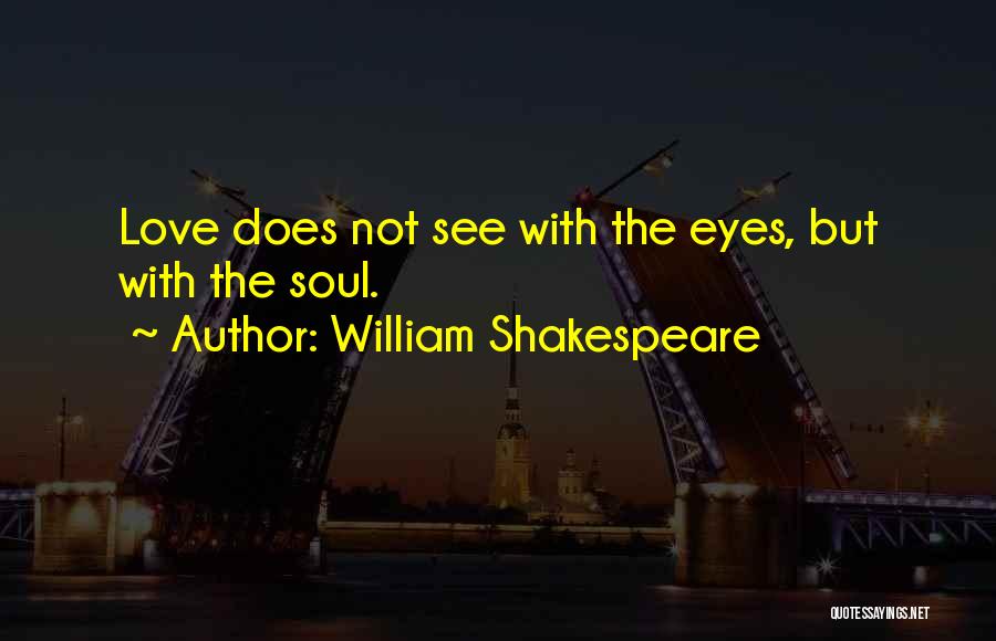 William Shakespeare Quotes: Love Does Not See With The Eyes, But With The Soul.