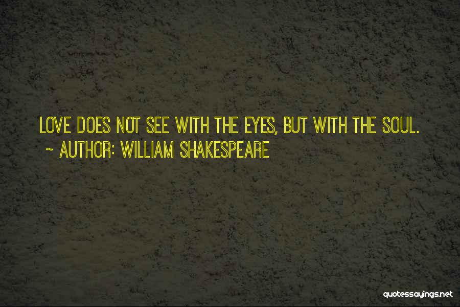 William Shakespeare Quotes: Love Does Not See With The Eyes, But With The Soul.