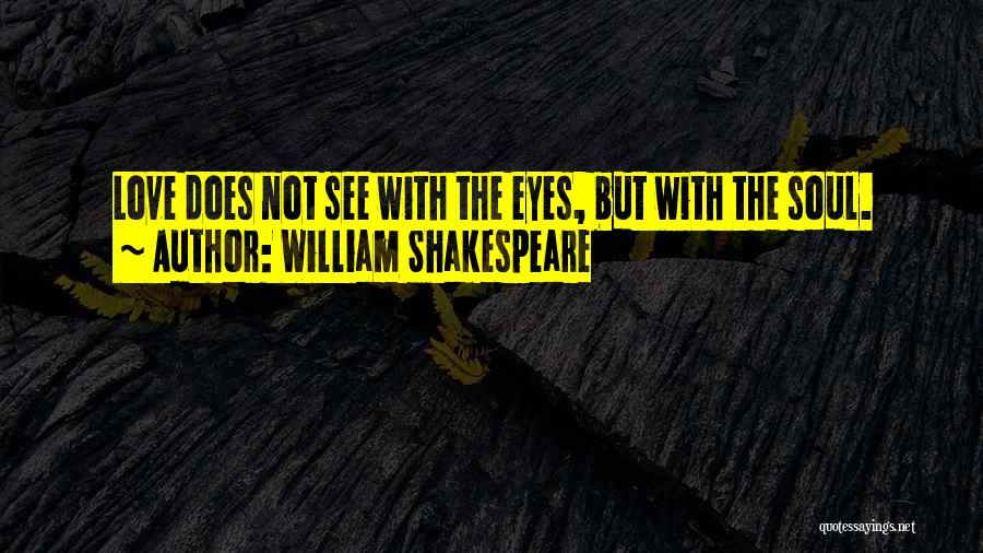 William Shakespeare Quotes: Love Does Not See With The Eyes, But With The Soul.