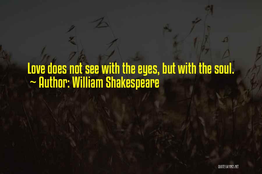 William Shakespeare Quotes: Love Does Not See With The Eyes, But With The Soul.