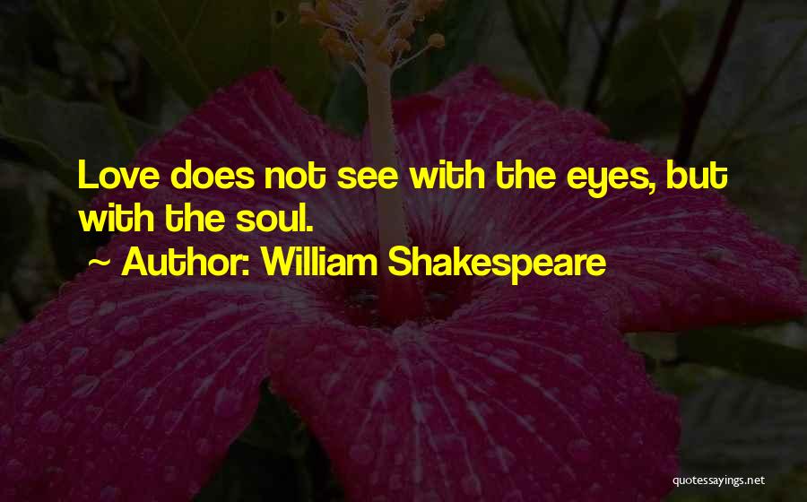 William Shakespeare Quotes: Love Does Not See With The Eyes, But With The Soul.