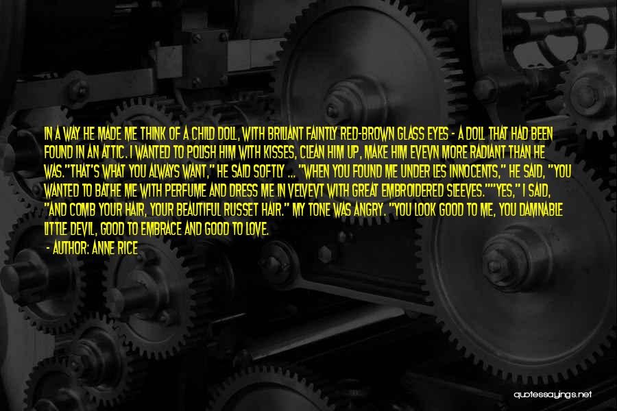 Anne Rice Quotes: In A Way He Made Me Think Of A Child Doll, With Briliant Faintly Red-brown Glass Eyes - A Doll