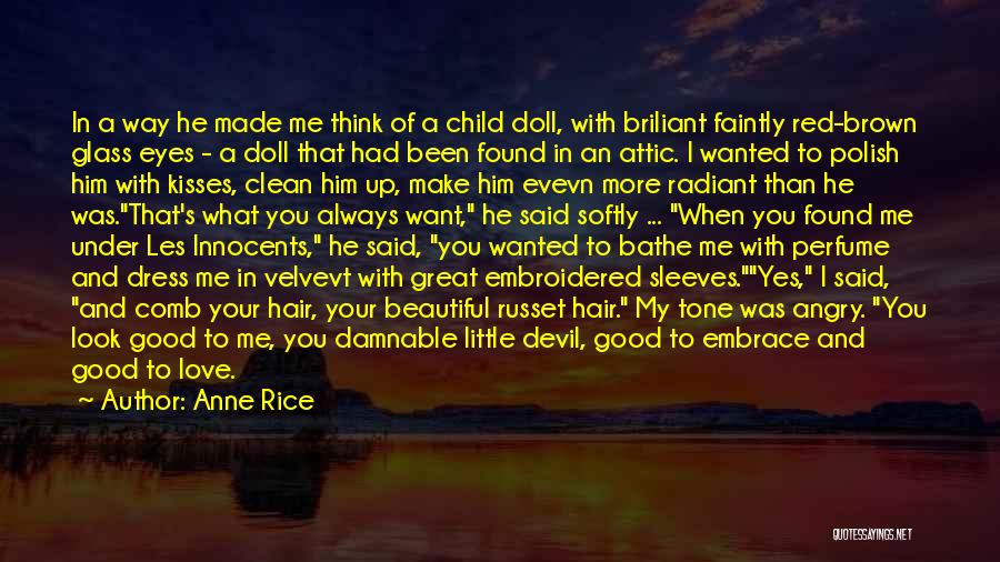 Anne Rice Quotes: In A Way He Made Me Think Of A Child Doll, With Briliant Faintly Red-brown Glass Eyes - A Doll