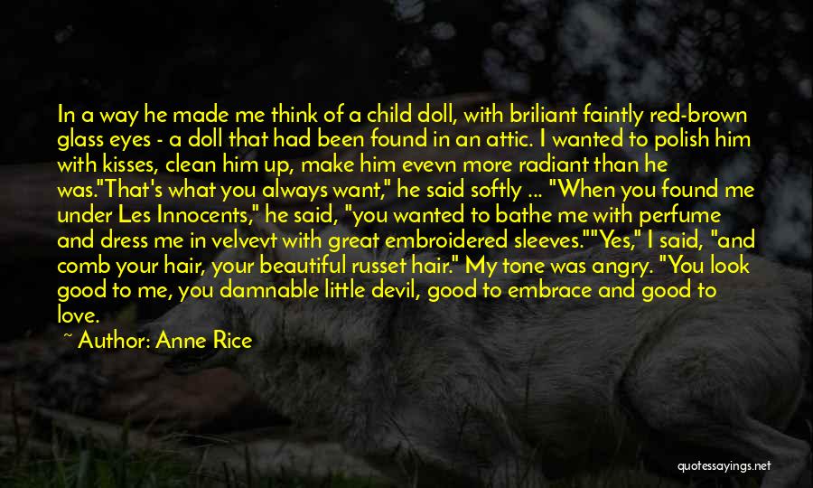 Anne Rice Quotes: In A Way He Made Me Think Of A Child Doll, With Briliant Faintly Red-brown Glass Eyes - A Doll