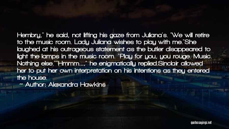 Alexandra Hawkins Quotes: Hembry, He Said, Not Lifting His Gaze From Juliana's. We Will Retire To The Music Room. Lady Juliana Wishes To