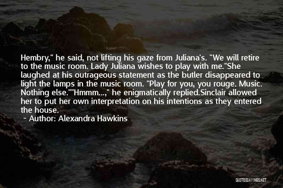 Alexandra Hawkins Quotes: Hembry, He Said, Not Lifting His Gaze From Juliana's. We Will Retire To The Music Room. Lady Juliana Wishes To