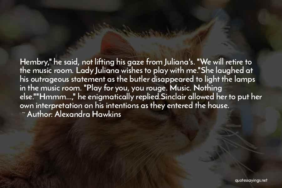 Alexandra Hawkins Quotes: Hembry, He Said, Not Lifting His Gaze From Juliana's. We Will Retire To The Music Room. Lady Juliana Wishes To