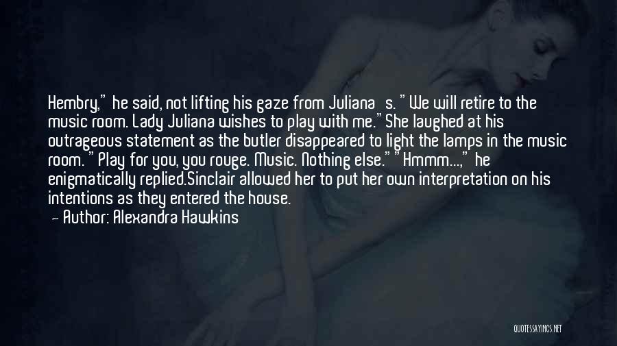 Alexandra Hawkins Quotes: Hembry, He Said, Not Lifting His Gaze From Juliana's. We Will Retire To The Music Room. Lady Juliana Wishes To