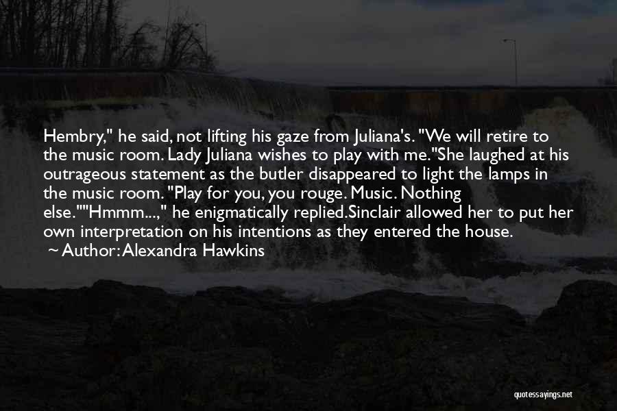 Alexandra Hawkins Quotes: Hembry, He Said, Not Lifting His Gaze From Juliana's. We Will Retire To The Music Room. Lady Juliana Wishes To