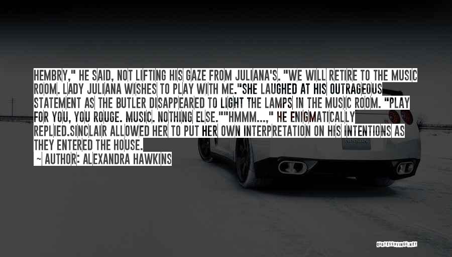 Alexandra Hawkins Quotes: Hembry, He Said, Not Lifting His Gaze From Juliana's. We Will Retire To The Music Room. Lady Juliana Wishes To