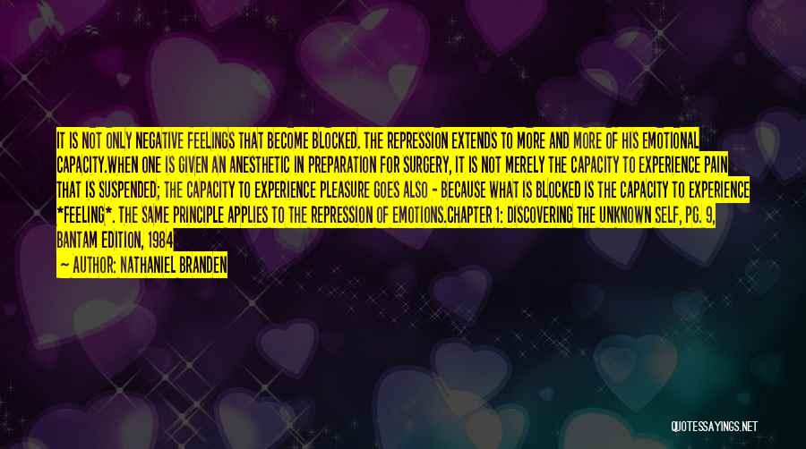 Nathaniel Branden Quotes: It Is Not Only Negative Feelings That Become Blocked. The Repression Extends To More And More Of His Emotional Capacity.when