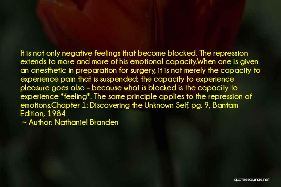 Nathaniel Branden Quotes: It Is Not Only Negative Feelings That Become Blocked. The Repression Extends To More And More Of His Emotional Capacity.when