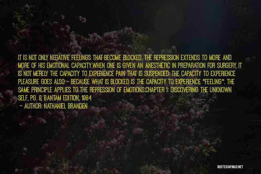 Nathaniel Branden Quotes: It Is Not Only Negative Feelings That Become Blocked. The Repression Extends To More And More Of His Emotional Capacity.when