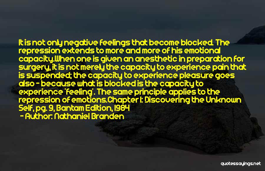 Nathaniel Branden Quotes: It Is Not Only Negative Feelings That Become Blocked. The Repression Extends To More And More Of His Emotional Capacity.when