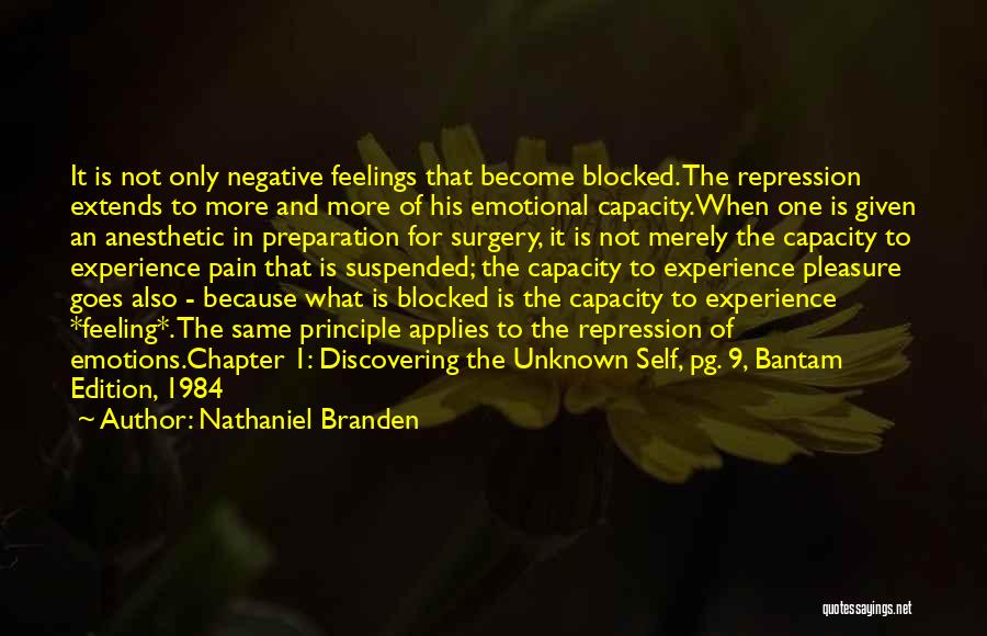 Nathaniel Branden Quotes: It Is Not Only Negative Feelings That Become Blocked. The Repression Extends To More And More Of His Emotional Capacity.when