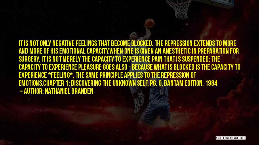 Nathaniel Branden Quotes: It Is Not Only Negative Feelings That Become Blocked. The Repression Extends To More And More Of His Emotional Capacity.when