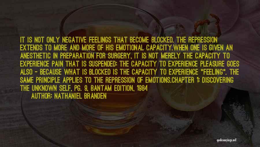 Nathaniel Branden Quotes: It Is Not Only Negative Feelings That Become Blocked. The Repression Extends To More And More Of His Emotional Capacity.when