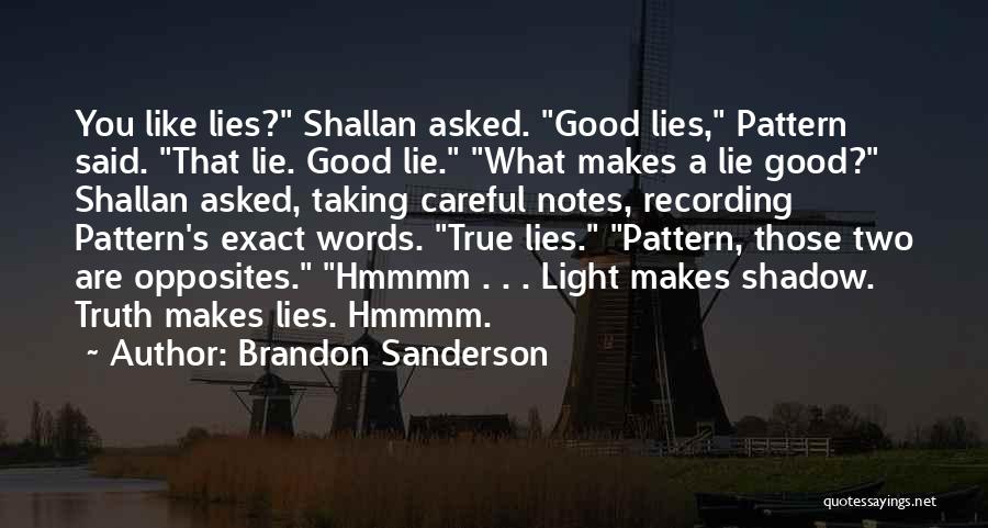 Brandon Sanderson Quotes: You Like Lies? Shallan Asked. Good Lies, Pattern Said. That Lie. Good Lie. What Makes A Lie Good? Shallan Asked,