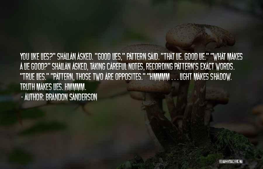Brandon Sanderson Quotes: You Like Lies? Shallan Asked. Good Lies, Pattern Said. That Lie. Good Lie. What Makes A Lie Good? Shallan Asked,