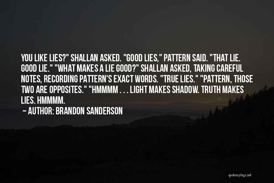 Brandon Sanderson Quotes: You Like Lies? Shallan Asked. Good Lies, Pattern Said. That Lie. Good Lie. What Makes A Lie Good? Shallan Asked,