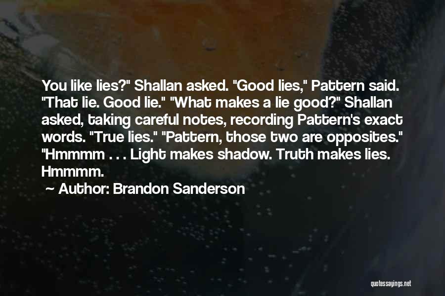Brandon Sanderson Quotes: You Like Lies? Shallan Asked. Good Lies, Pattern Said. That Lie. Good Lie. What Makes A Lie Good? Shallan Asked,