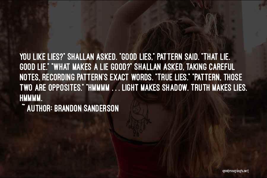 Brandon Sanderson Quotes: You Like Lies? Shallan Asked. Good Lies, Pattern Said. That Lie. Good Lie. What Makes A Lie Good? Shallan Asked,