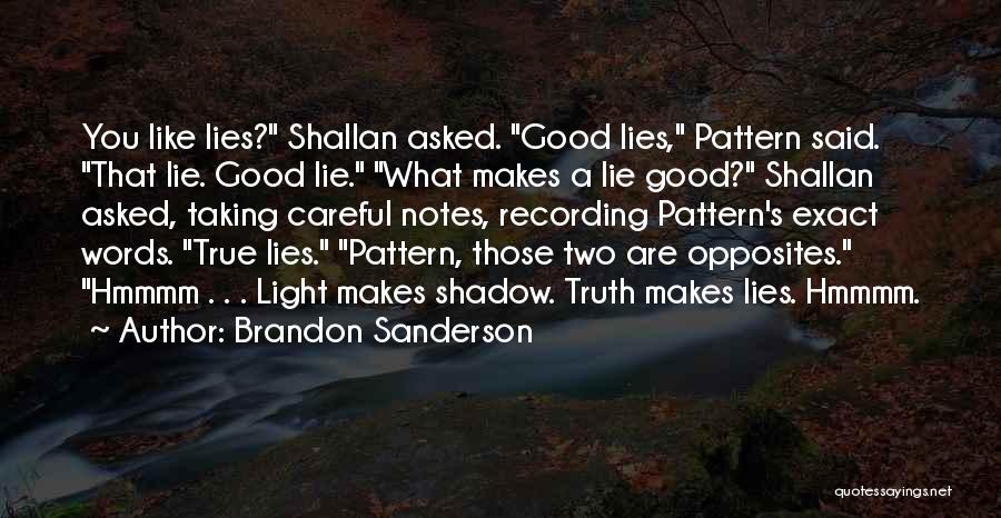 Brandon Sanderson Quotes: You Like Lies? Shallan Asked. Good Lies, Pattern Said. That Lie. Good Lie. What Makes A Lie Good? Shallan Asked,