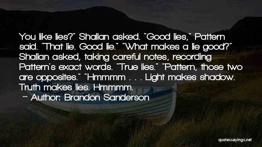 Brandon Sanderson Quotes: You Like Lies? Shallan Asked. Good Lies, Pattern Said. That Lie. Good Lie. What Makes A Lie Good? Shallan Asked,