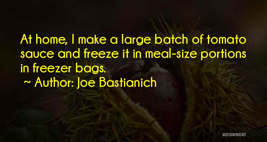 Joe Bastianich Quotes: At Home, I Make A Large Batch Of Tomato Sauce And Freeze It In Meal-size Portions In Freezer Bags.