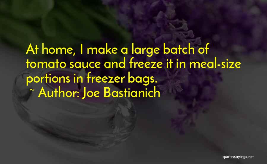 Joe Bastianich Quotes: At Home, I Make A Large Batch Of Tomato Sauce And Freeze It In Meal-size Portions In Freezer Bags.