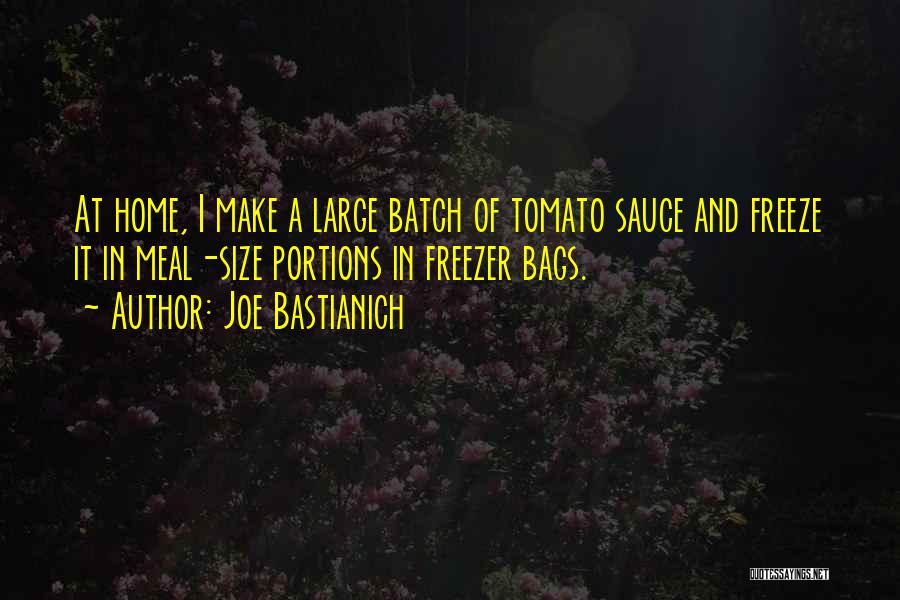 Joe Bastianich Quotes: At Home, I Make A Large Batch Of Tomato Sauce And Freeze It In Meal-size Portions In Freezer Bags.