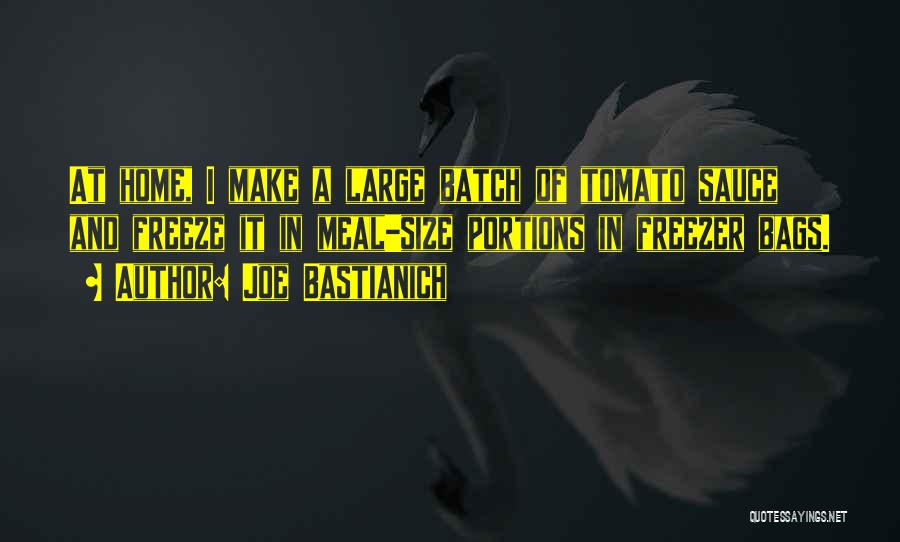 Joe Bastianich Quotes: At Home, I Make A Large Batch Of Tomato Sauce And Freeze It In Meal-size Portions In Freezer Bags.