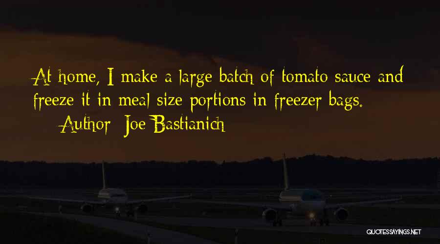 Joe Bastianich Quotes: At Home, I Make A Large Batch Of Tomato Sauce And Freeze It In Meal-size Portions In Freezer Bags.
