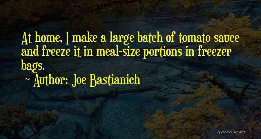 Joe Bastianich Quotes: At Home, I Make A Large Batch Of Tomato Sauce And Freeze It In Meal-size Portions In Freezer Bags.