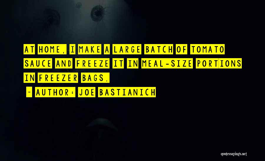 Joe Bastianich Quotes: At Home, I Make A Large Batch Of Tomato Sauce And Freeze It In Meal-size Portions In Freezer Bags.