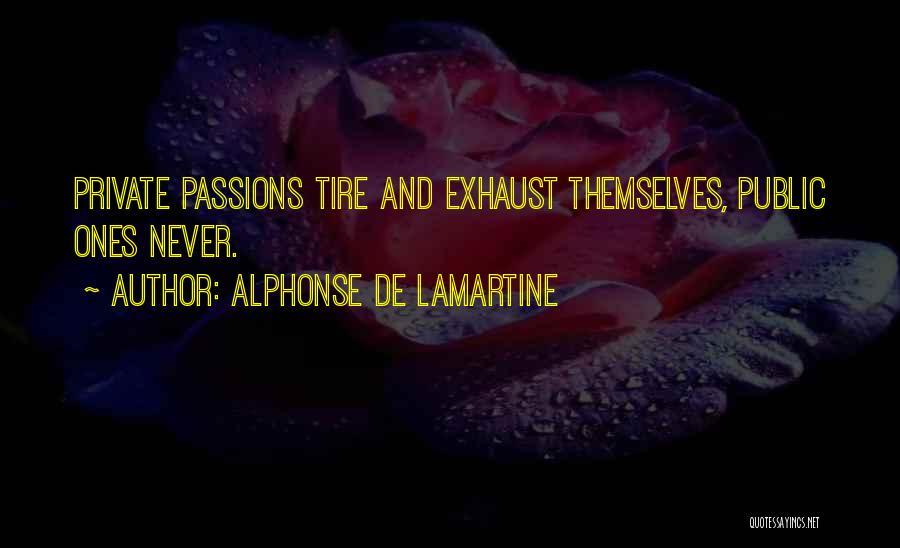 Alphonse De Lamartine Quotes: Private Passions Tire And Exhaust Themselves, Public Ones Never.