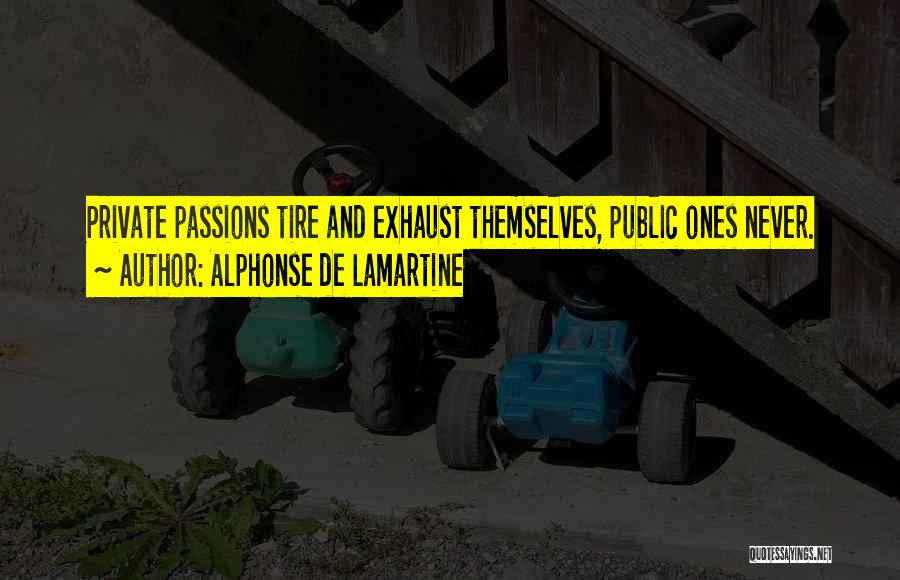 Alphonse De Lamartine Quotes: Private Passions Tire And Exhaust Themselves, Public Ones Never.