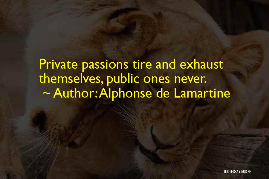 Alphonse De Lamartine Quotes: Private Passions Tire And Exhaust Themselves, Public Ones Never.