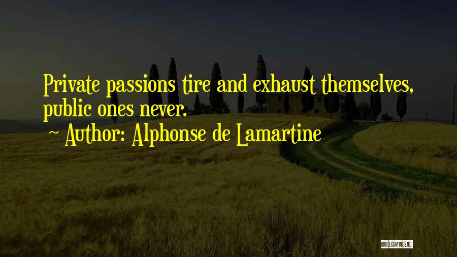 Alphonse De Lamartine Quotes: Private Passions Tire And Exhaust Themselves, Public Ones Never.