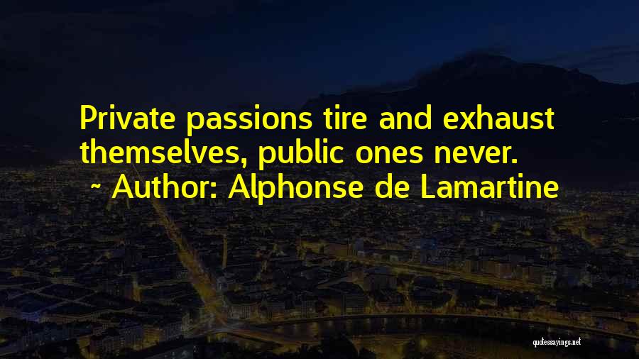 Alphonse De Lamartine Quotes: Private Passions Tire And Exhaust Themselves, Public Ones Never.