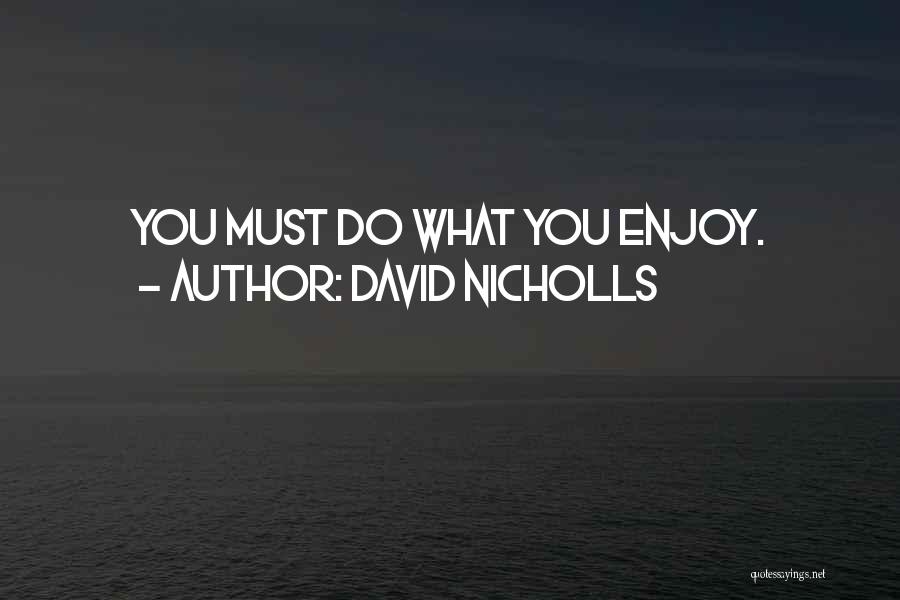 David Nicholls Quotes: You Must Do What You Enjoy.