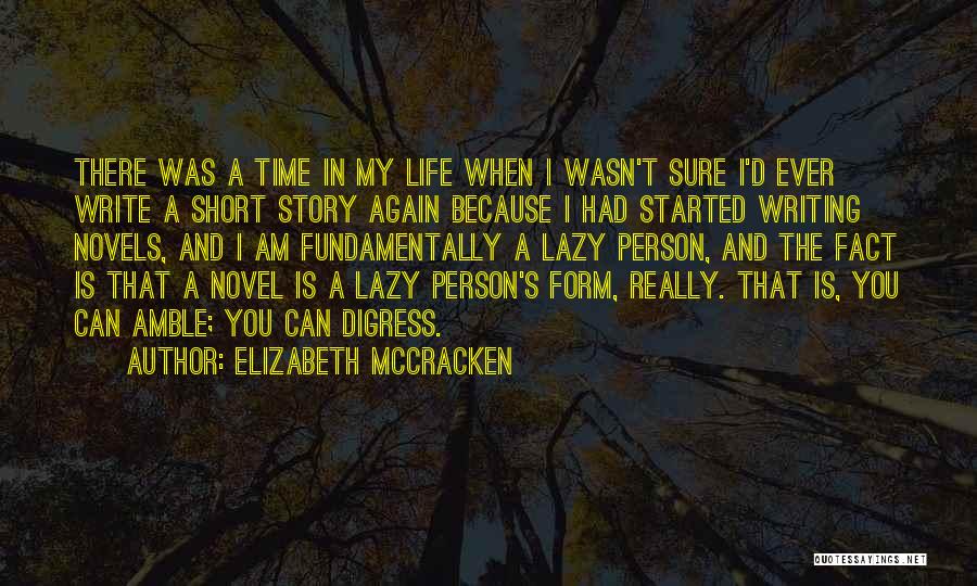 Elizabeth McCracken Quotes: There Was A Time In My Life When I Wasn't Sure I'd Ever Write A Short Story Again Because I