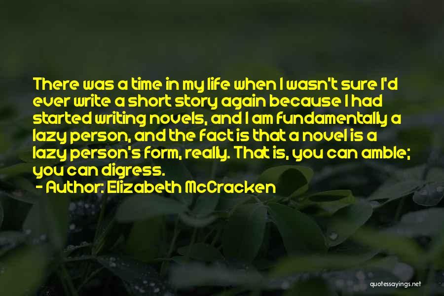 Elizabeth McCracken Quotes: There Was A Time In My Life When I Wasn't Sure I'd Ever Write A Short Story Again Because I