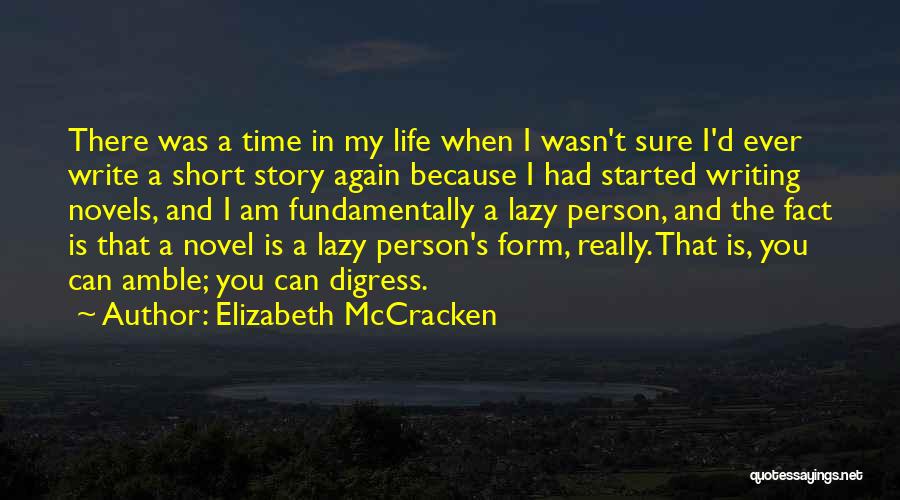 Elizabeth McCracken Quotes: There Was A Time In My Life When I Wasn't Sure I'd Ever Write A Short Story Again Because I