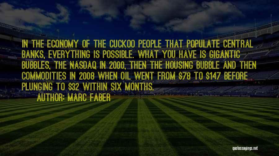 Marc Faber Quotes: In The Economy Of The Cuckoo People That Populate Central Banks, Everything Is Possible. What You Have Is Gigantic Bubbles,