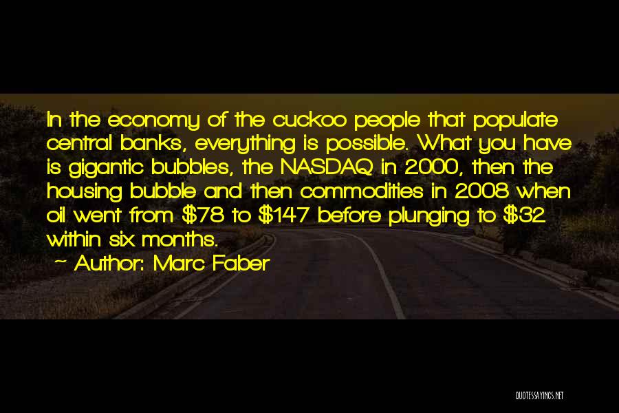 Marc Faber Quotes: In The Economy Of The Cuckoo People That Populate Central Banks, Everything Is Possible. What You Have Is Gigantic Bubbles,