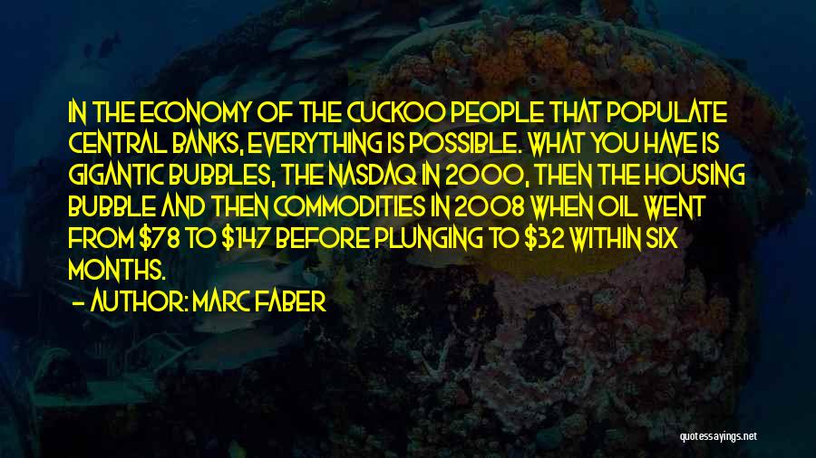 Marc Faber Quotes: In The Economy Of The Cuckoo People That Populate Central Banks, Everything Is Possible. What You Have Is Gigantic Bubbles,