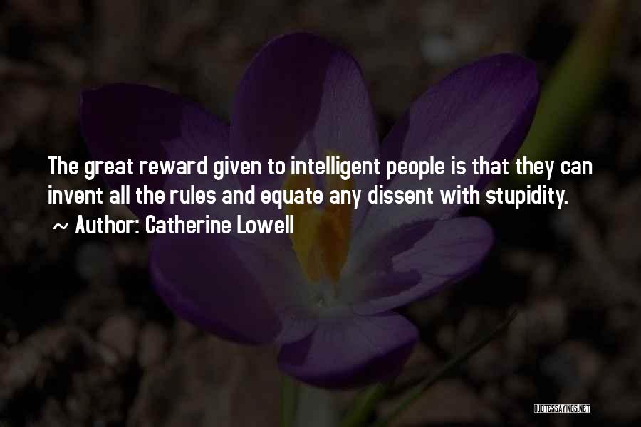 Catherine Lowell Quotes: The Great Reward Given To Intelligent People Is That They Can Invent All The Rules And Equate Any Dissent With