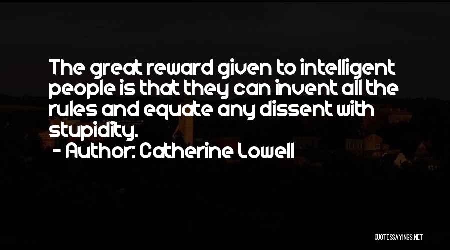 Catherine Lowell Quotes: The Great Reward Given To Intelligent People Is That They Can Invent All The Rules And Equate Any Dissent With
